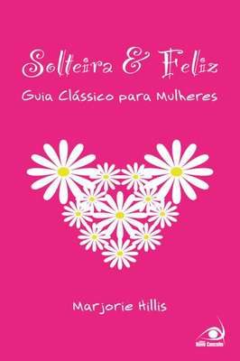 Solteira e Feliz - Guia Clássico para Mulheres