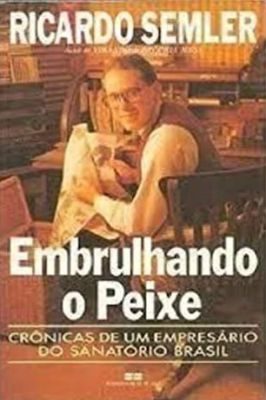 Embrulhando o Peixe: Crônicas de um Empresário do Sanatório Brasil