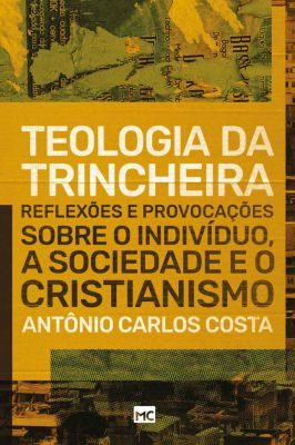 Teologia da Trincheira Reflexões e Provocações sobre o Indivíduo, a Sociedade e o Cristianismo