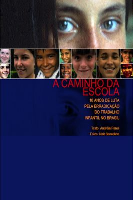 A Caminho da Escola - 10 Anos de Luta pela Erradicação do Trabalho Infantil no Brasil