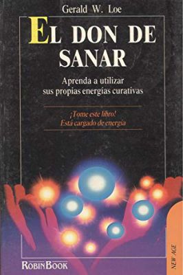 El Don de Sanar: Aprenda a Utilizar Sus Propias Energías Curativa