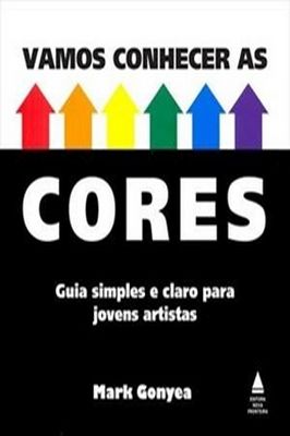Vamos Conhecer as Cores: Guia Simples e Claro P Jovens Artistas