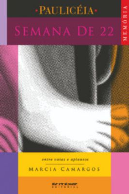 Paulicéia - Semana de 22 - Entre Vaias e Aplausos - Memórias