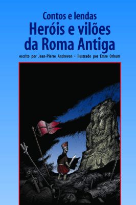 Contos e Lendas Heróis e Vilões da Roma Antiga