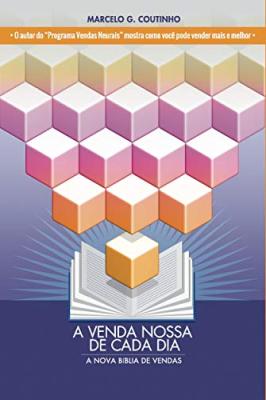 A venda nossa de cada dia - A Nova Bíblia das Vendas