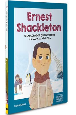 Ernest Shackleton o Explorador que Desafiou o Gelo da Antártida - Vol 30