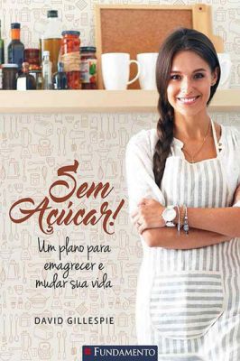 Sem Açúcar - um Plano para Emagrecer e Mudar a Sua Vida