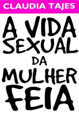 A Vida Sexual da Mulher Feia