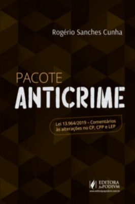 Pacote Anticrime: lei 13.964/2019 - Comentários às Alterações no CP, CPP e LEP