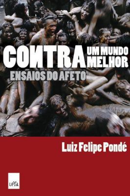Contra um Mundo Melhor - Ensaios do Afeto