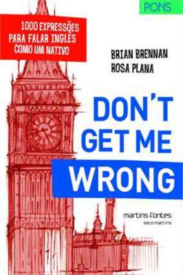 Dont Get Me Wrong - 1000 Expressões para Falar Inglês Como um Nativo