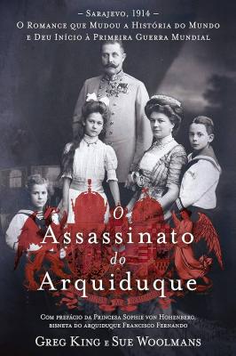 O assassinato do arquiduque -O romance que ... deu início à primeira guerra mundial