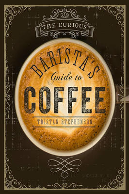 The Curious Barista's Guide to Coffee