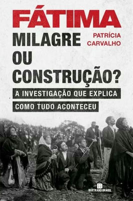 Fatima: Milagre Ou Construcao?