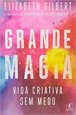 Grande Magia - Vida Criativa sem Medo