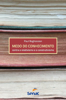 Medo do Conhecimento: Contra o Relativismo e o Construtivismo