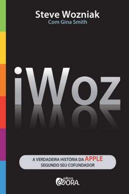 Iwoz - a Verdadeira História da Apple Segundo Seu Fundador