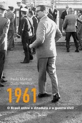 1961 o Brasil Entre a Ditadura e a Guerra Civil
