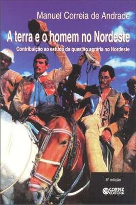 A Terra e o Homem no Nordeste Contribuição ao Estado da Questão Agrári