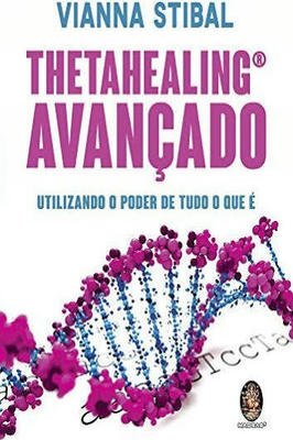 Thetahealing Avançado - Utilizando o Poder de Tudo o Que É