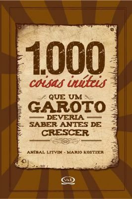 1000 Coisas Inúteis Que um Garoto Deveria Saber Antes de Crescer