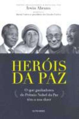 Heróis da Paz - o Que Ganhadores do Prêmio Nobel da Paz Têm a nos Dize