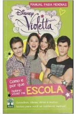 Violetta: Manual para Meninas - Como e Porque (sobre) Viver na Escola