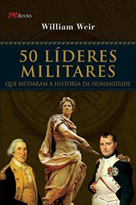Cinqüenta líderes militares que mudaram a história da humanidade
