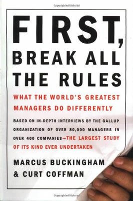 First Break All the Rules: What the Worlds Greatest Managers do Dif