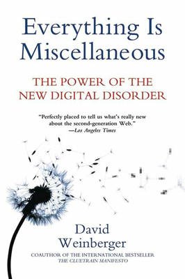 Everything is Miscellaneous . the Power of the New Digital Disorder