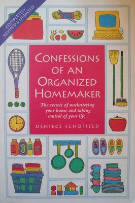 Confessions of an Organized Homemaker: The Secrets of Uncluttering Your Home and Taking Control of Your Life