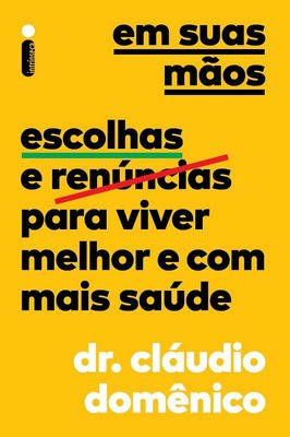 Em Suas Mãos - Escolhas e Renúncias para Viver Melhor e Com Mais Saúde