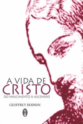 A Vida de Cristo - do nascimento a ascensão
