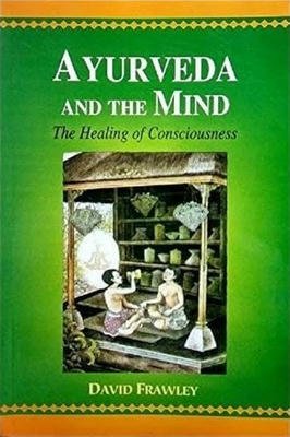 Ayurveda and the Mind - The Healing of Consciousness