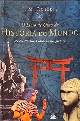 O Livro de Ouro da História do Mundo - Da Pré-História à Idade Contemporânea