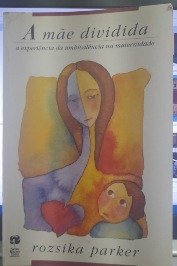 A mãe dividida -A experiência da ambivalência na maternidade