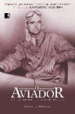 O Aviador - a Vida Secreta de Howard Hughes