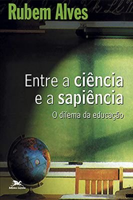 Entre a ciência e a sapiência - o dilema da educação
