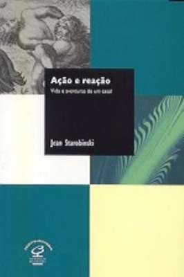 Ação e Reação Vida e Aventuras de um Casal de Jean Starobinski