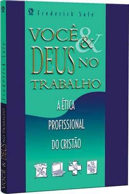 Você e Deus no Trabalho - a ética Profissional do Cristão