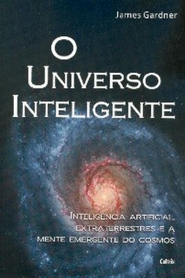 Universo Inteligente -Inteligência artificial, extraterrestres e a mente emergente do cosmo
