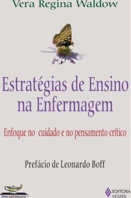 Estratégias de Ensino na Enfermagem - Enfoque no Cuidado e no Pens...