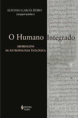 Humano Integrado: Abordagens de Antropologia Teológica