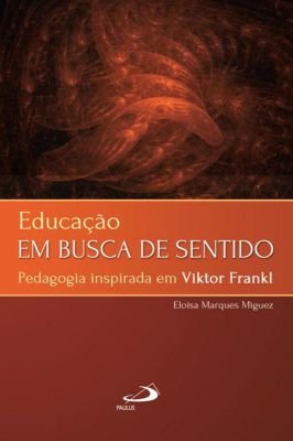 Educação Em Busca de Sentido Pedagogia Inspirada Em Viktor Frankl