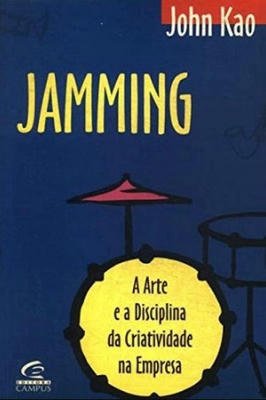 Jamming - A Arte e a Disciplina da Criatividade na Empresa