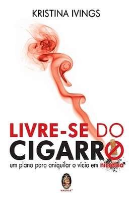 Livre-se do Cigarro : um Plano para Aniquilar o Vício Em Nicotina