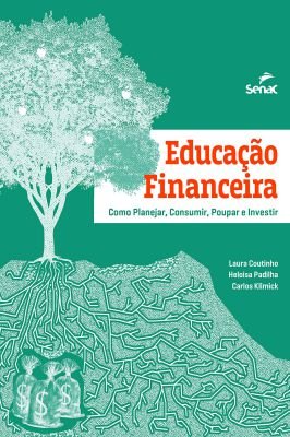 Educação Financeira Como Planejar, Consumir, Poupar e Investir