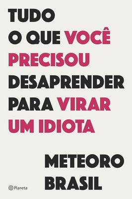 Tudo que você precisou desaprender para virar um idiota