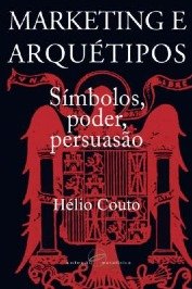 Marketing e Arquétipos - Símbolos, Poder, Persuasão