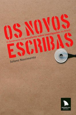 Os Novos Escribas - o Fenômeno do Jornalismo Sobre Investigações no Brasil